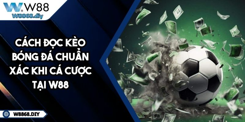 Cách đọc kèo bóng đá chuẩn xác khi cá cược tại W88 6 Cách đọc kèo bóng đá chuẩn xác khi cá cược tại W88