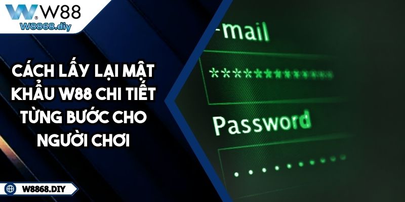 Cách Lấy Lại Mật Khẩu W88 Chi Tiết Từng Bước Cho Người Chơi 3 Cách Lấy Lại Mật Khẩu W88 Chi Tiết Từng Bước Cho Người Chơi