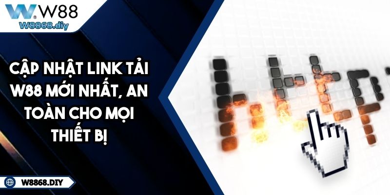 Cập nhật Link tải W88 mới nhất, an toàn cho mọi thiết bị 4 Cập nhật Link tải W88 mới nhất, an toàn cho mọi thiết bị