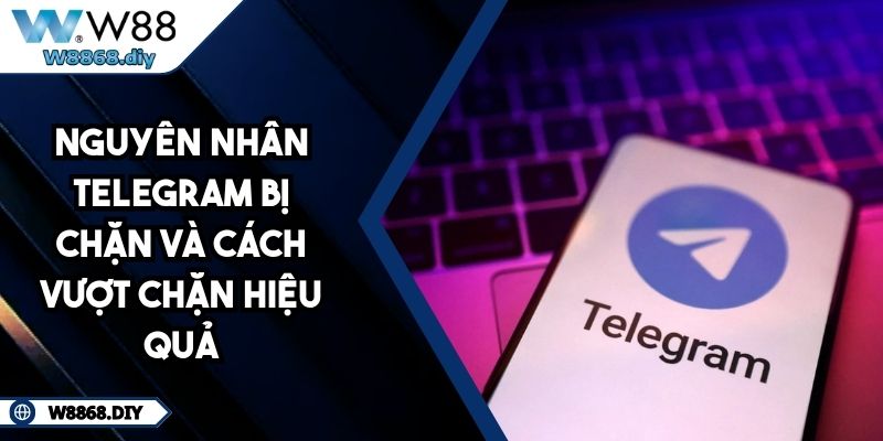 Nguyên Nhân Telegram Bị Chặn Và Cách Vượt Chặn Hiệu Quả 1 Nguyên Nhân Telegram Bị Chặn Và Cách Vượt Chặn Hiệu Quả