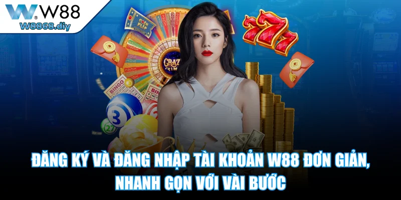Đăng ký và đăng nhập tài khoản W88 đơn giản, nhanh gọn với vài bước